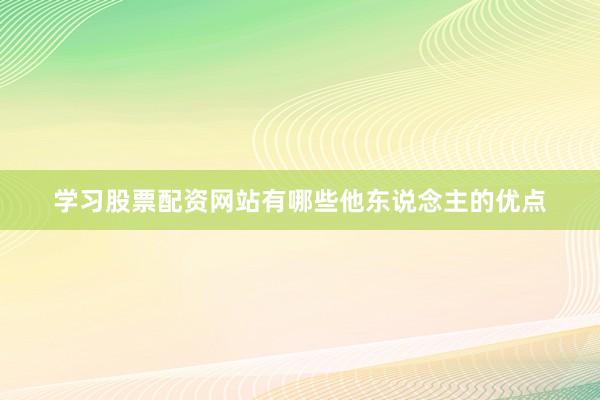 学习股票配资网站有哪些他东说念主的优点
